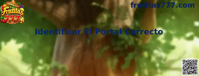 Guía visual para Identificar El Portal Correcto en Frutitas 777