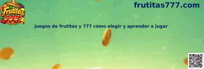 Juegos de frutitas y 777 cómo elegir y aprender a jugar