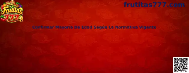 Guía para confirmar la mayoría de edad según la normativa vigente en Frutitas 777